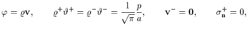 $\displaystyle \varphi=\varrho\vec v,\qquad \varrho^{+}\vartheta^{+}=
\varrho^{-...
...\sqrt\pi}}{\frac{p}{a}},\qquad
\vec v^{-}={\vec0},\qquad \sigma^{+}_{\vec n}=0,$