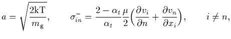 $\displaystyle a=\sqrt{\frac{2 \kb T}{m_{\lf g}}},\qquad
\sigma^{-}_{in}=\frac{2...
...tial v_i}{\partial n}+
\frac{\partial v_n}{\partial x_i}\Bigr),
\qquad i\neq n,$