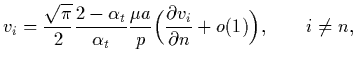 $\displaystyle v_i=\frac{\sqrt\pi}{2}\frac{2-\alpha_t}{\alpha_t} \frac{\mu a}{p}\Bigl(\frac{\partial v_i}{\partial n}+ o(1)\Bigr),\qquad i\neq n,$