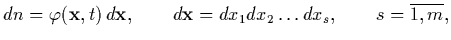 $\displaystyle dn=\varphi ({\vec x},t)\,d{\vec x},\qquad d{\vec x}=
dx_1dx_2\ldots dx_s,\qquad
s=\overline{1,m},$