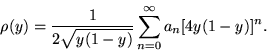 \begin{displaymath}\rho (y)=\frac{1}{2\sqrt{y(1-y)}}
\sum _{n=0}^{\infty }a_n[4y(1-y)]^n.\end{displaymath}