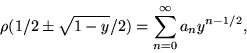 \begin{displaymath}\rho (1/2\pm \sqrt {1-y}/2)=\sum _{n=0}^{\infty }a_ny^{n-1/2},\end{displaymath}
