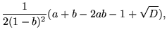 $\displaystyle {\frac{1}{2(1-b)^2}}(a+b-2ab-1+\sqrt D),$