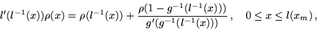 \begin{displaymath}l'(l^{-1}(x))\rho (x)=\rho (l^{-1}(x))+{\frac{\rho
(1-g^{-1}...
...-1}(x)))}{g'(g^{-1}(l^{-1}(x)))}}\,,\quad
0\leq x\leq l(x_m)\,,\end{displaymath}
