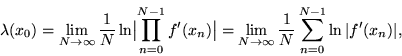 \begin{displaymath}\lambda (x_0)=\lim _{N\to \infty
}{\frac{1}{N}}\ln \bigl\vert...
... \infty }{\frac{1}{N}}\sum
_{n=0}^{N-1}\ln \vert f'(x_n)\vert, \end{displaymath}